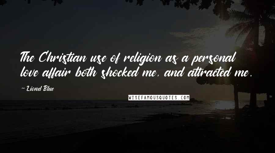 Lionel Blue Quotes: The Christian use of religion as a personal love affair both shocked me, and attracted me.