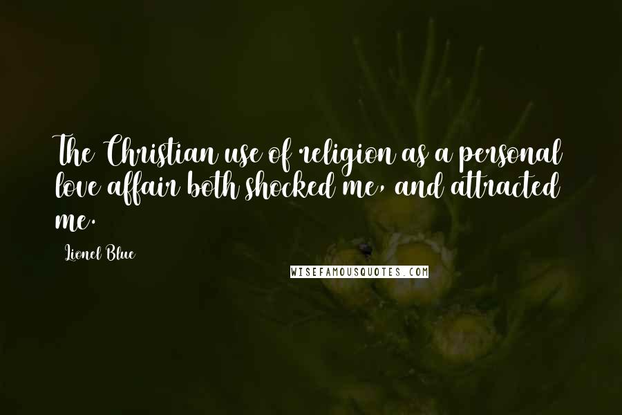 Lionel Blue Quotes: The Christian use of religion as a personal love affair both shocked me, and attracted me.