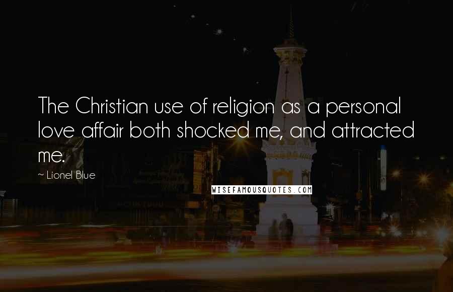 Lionel Blue Quotes: The Christian use of religion as a personal love affair both shocked me, and attracted me.