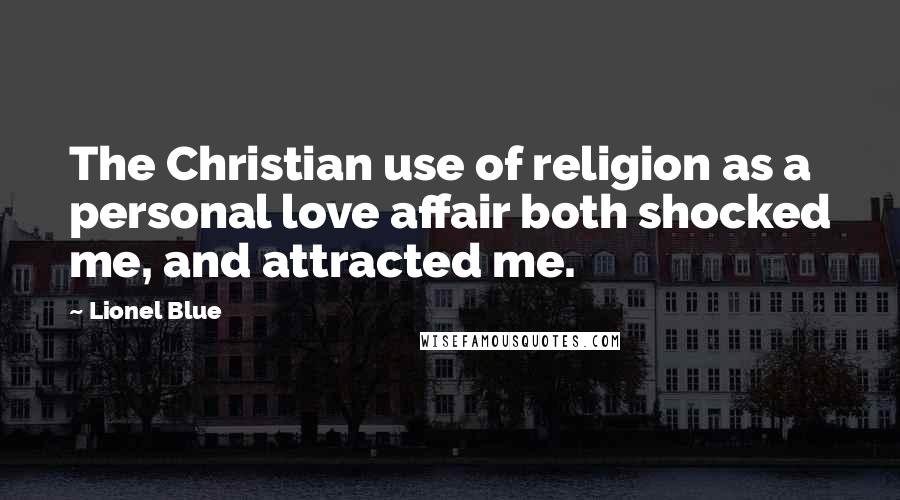 Lionel Blue Quotes: The Christian use of religion as a personal love affair both shocked me, and attracted me.