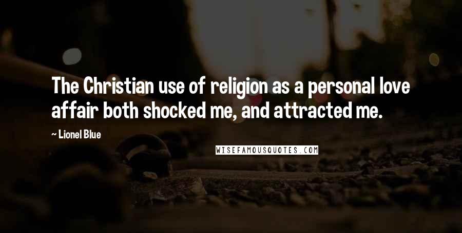 Lionel Blue Quotes: The Christian use of religion as a personal love affair both shocked me, and attracted me.