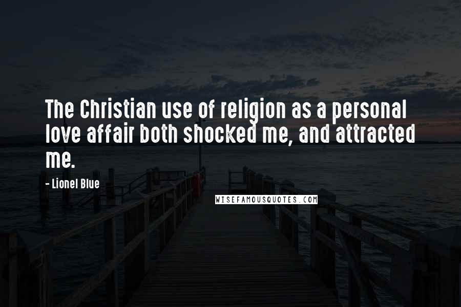 Lionel Blue Quotes: The Christian use of religion as a personal love affair both shocked me, and attracted me.