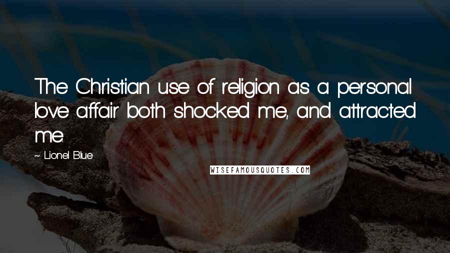 Lionel Blue Quotes: The Christian use of religion as a personal love affair both shocked me, and attracted me.