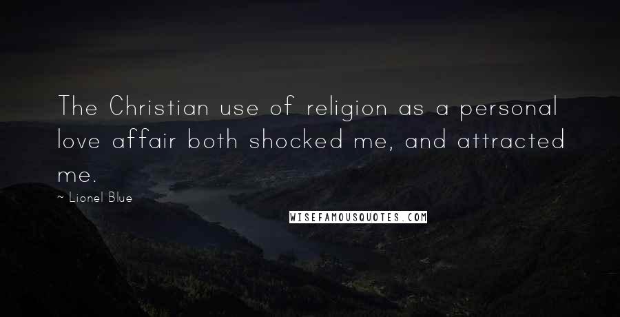 Lionel Blue Quotes: The Christian use of religion as a personal love affair both shocked me, and attracted me.