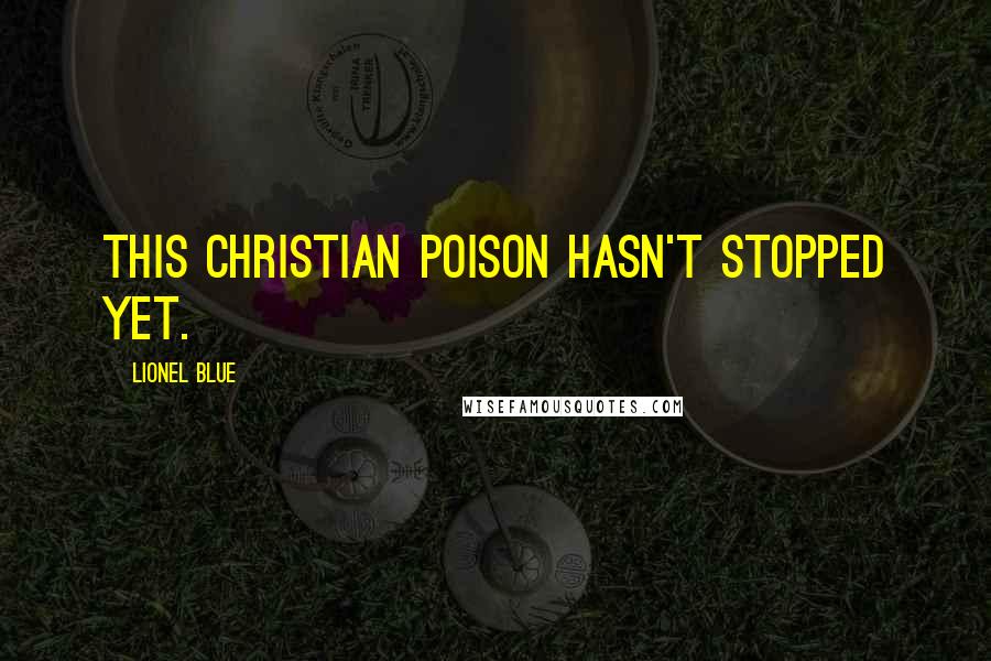 Lionel Blue Quotes: This Christian poison hasn't stopped yet.