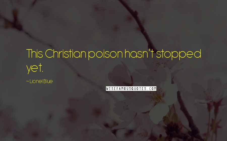 Lionel Blue Quotes: This Christian poison hasn't stopped yet.