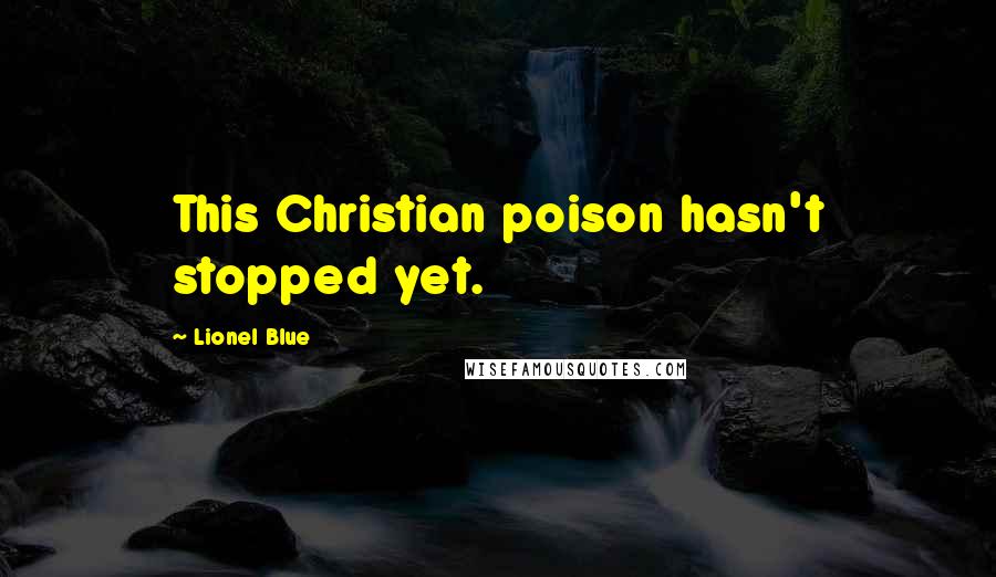 Lionel Blue Quotes: This Christian poison hasn't stopped yet.