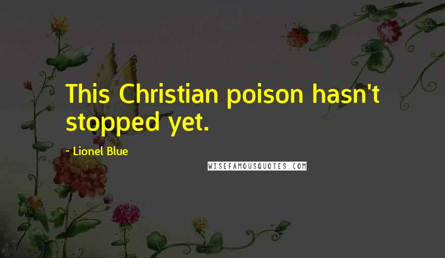 Lionel Blue Quotes: This Christian poison hasn't stopped yet.