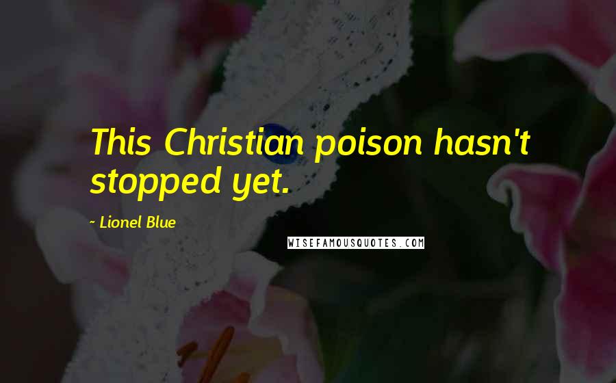 Lionel Blue Quotes: This Christian poison hasn't stopped yet.