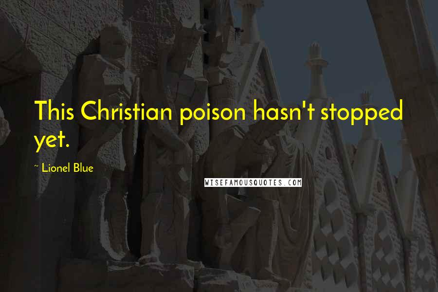 Lionel Blue Quotes: This Christian poison hasn't stopped yet.