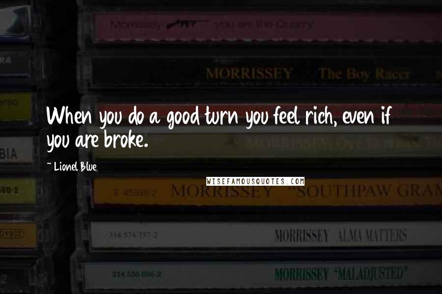 Lionel Blue Quotes: When you do a good turn you feel rich, even if you are broke.