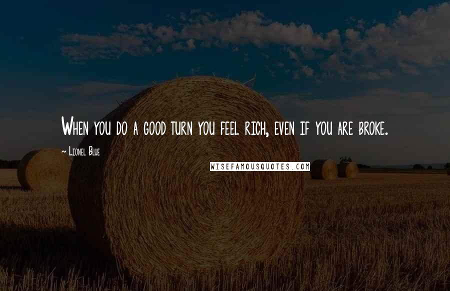 Lionel Blue Quotes: When you do a good turn you feel rich, even if you are broke.