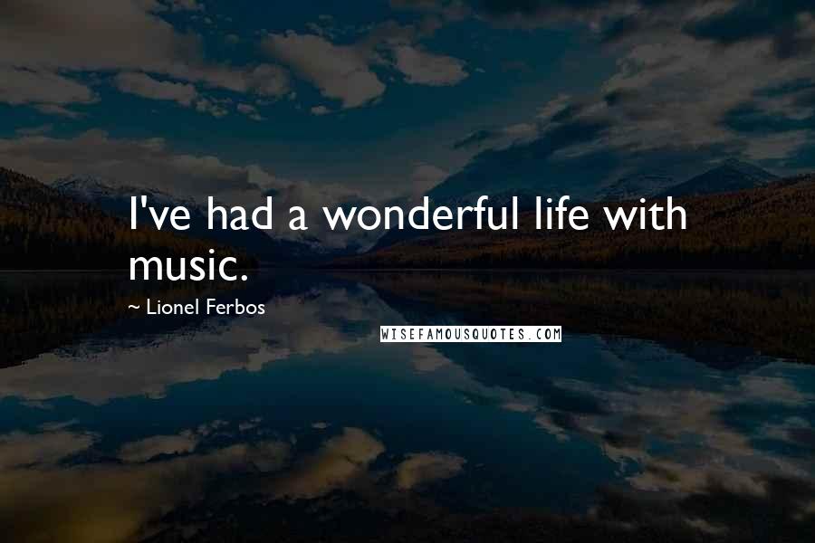 Lionel Ferbos Quotes: I've had a wonderful life with music.