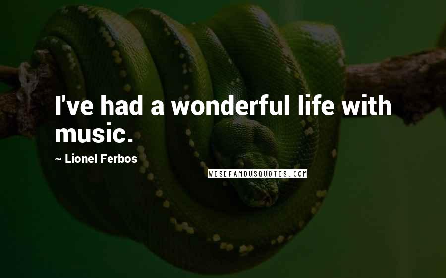 Lionel Ferbos Quotes: I've had a wonderful life with music.