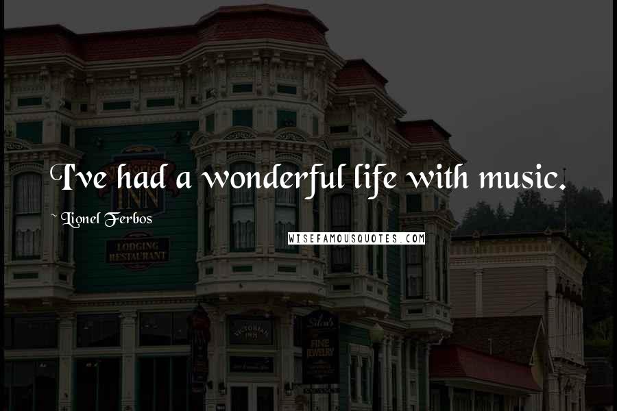 Lionel Ferbos Quotes: I've had a wonderful life with music.
