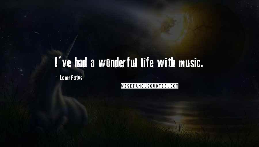 Lionel Ferbos Quotes: I've had a wonderful life with music.