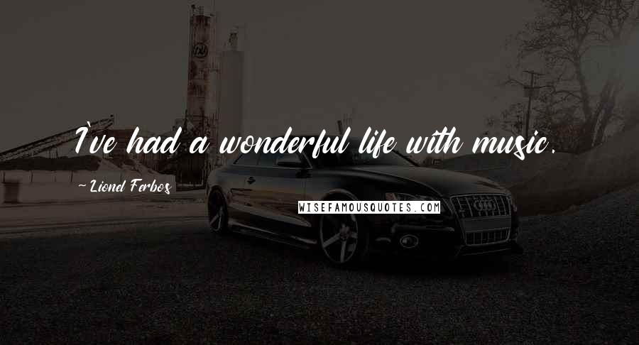 Lionel Ferbos Quotes: I've had a wonderful life with music.
