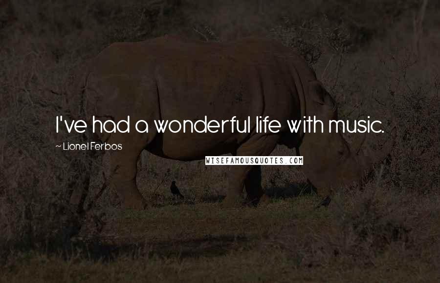 Lionel Ferbos Quotes: I've had a wonderful life with music.