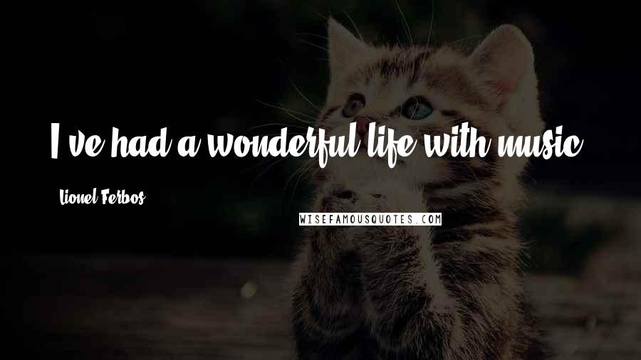 Lionel Ferbos Quotes: I've had a wonderful life with music.