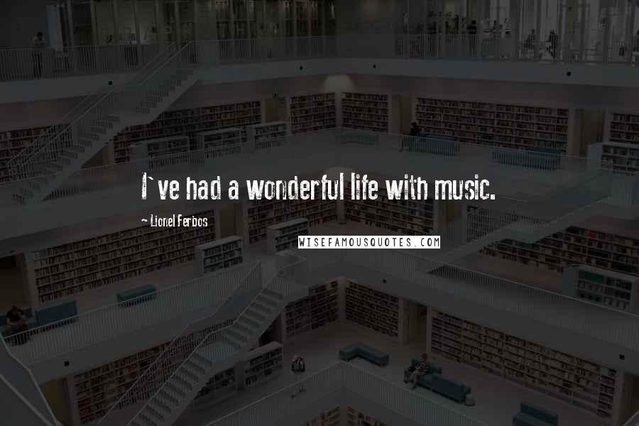 Lionel Ferbos Quotes: I've had a wonderful life with music.