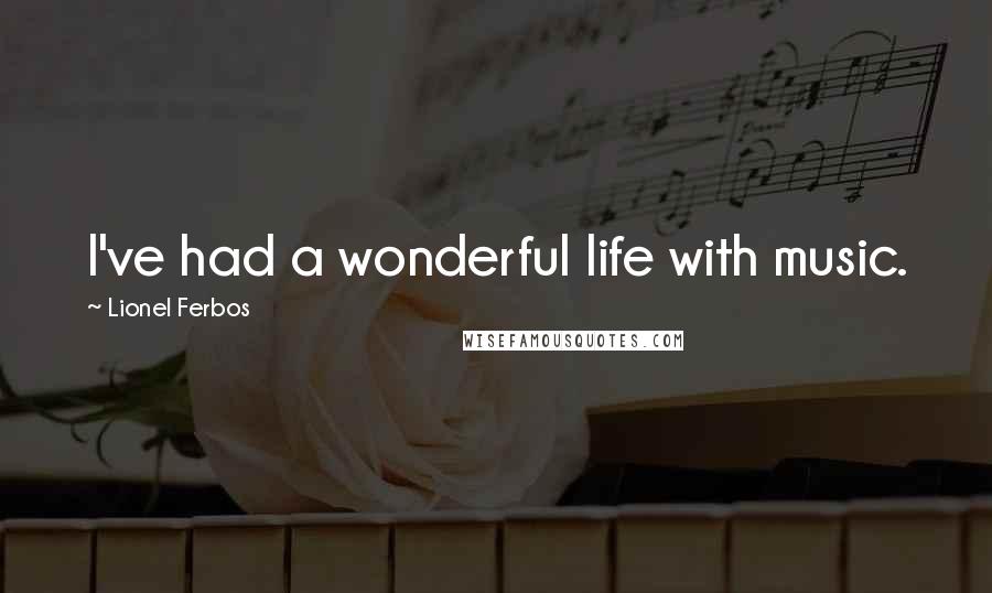 Lionel Ferbos Quotes: I've had a wonderful life with music.