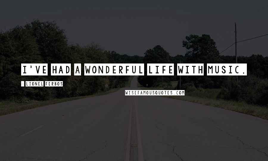 Lionel Ferbos Quotes: I've had a wonderful life with music.