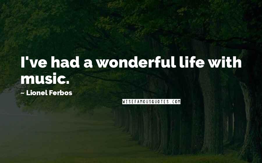 Lionel Ferbos Quotes: I've had a wonderful life with music.