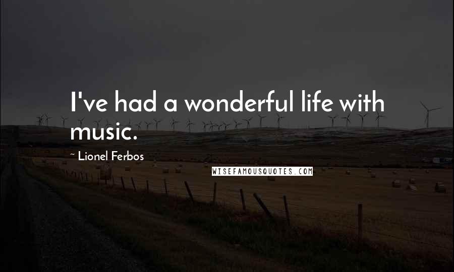 Lionel Ferbos Quotes: I've had a wonderful life with music.