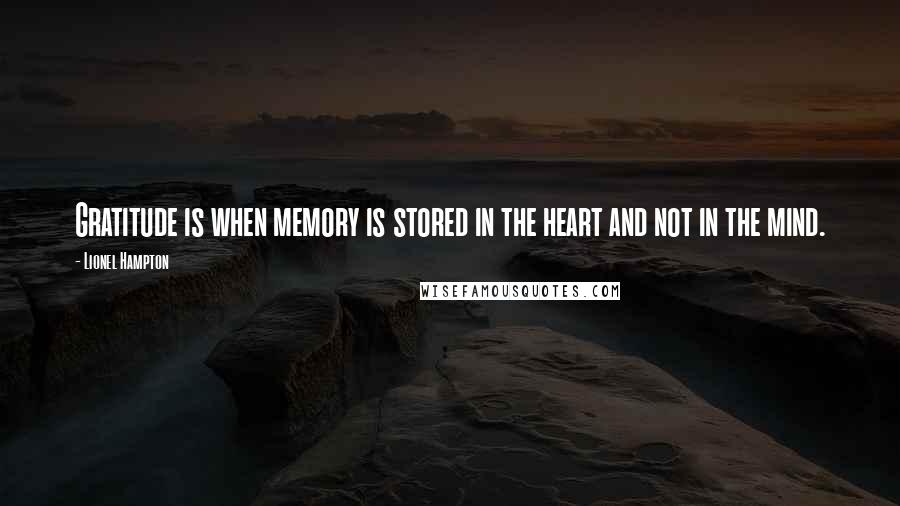 Lionel Hampton Quotes: Gratitude is when memory is stored in the heart and not in the mind.