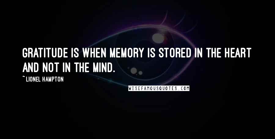 Lionel Hampton Quotes: Gratitude is when memory is stored in the heart and not in the mind.