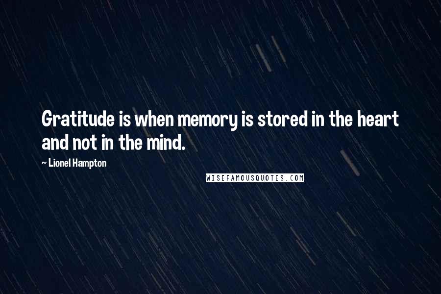 Lionel Hampton Quotes: Gratitude is when memory is stored in the heart and not in the mind.