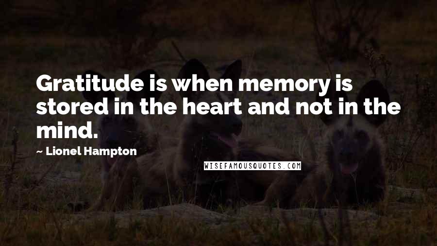Lionel Hampton Quotes: Gratitude is when memory is stored in the heart and not in the mind.