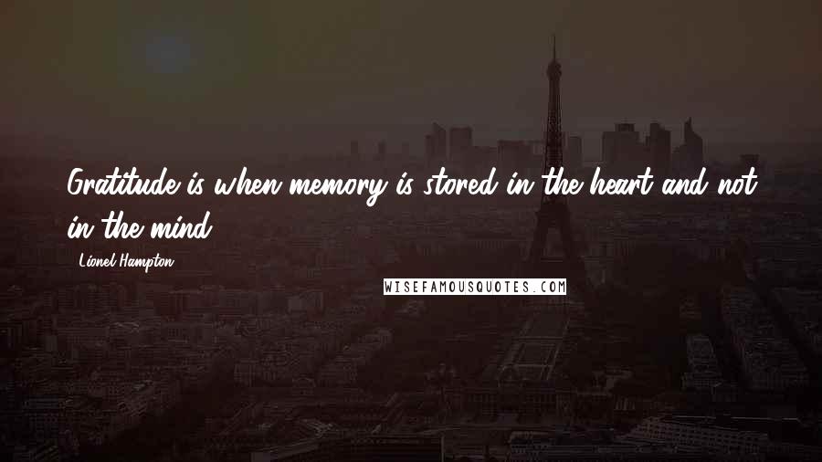 Lionel Hampton Quotes: Gratitude is when memory is stored in the heart and not in the mind.