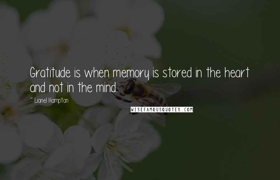 Lionel Hampton Quotes: Gratitude is when memory is stored in the heart and not in the mind.