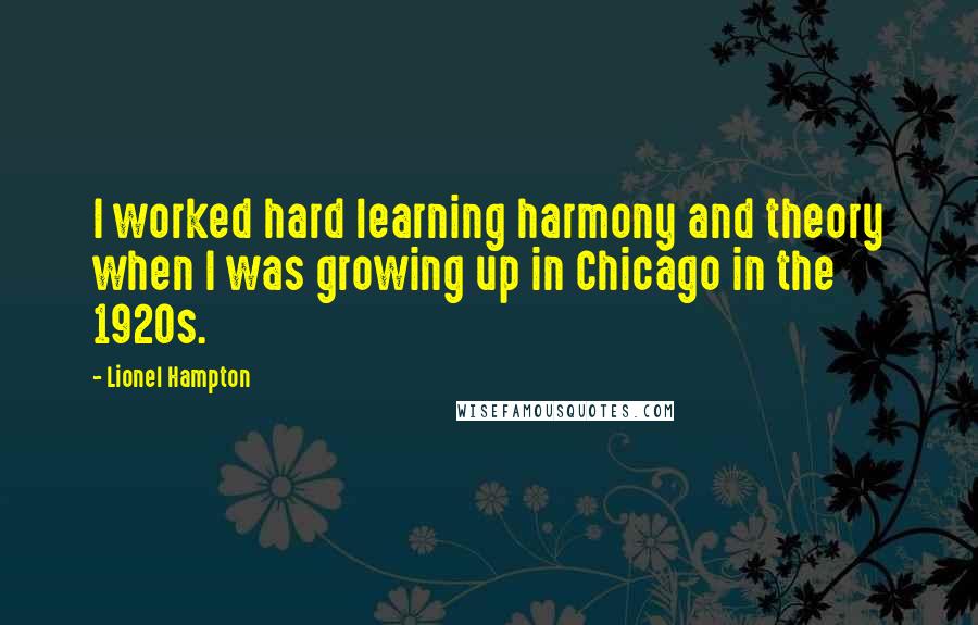 Lionel Hampton Quotes: I worked hard learning harmony and theory when I was growing up in Chicago in the 1920s.