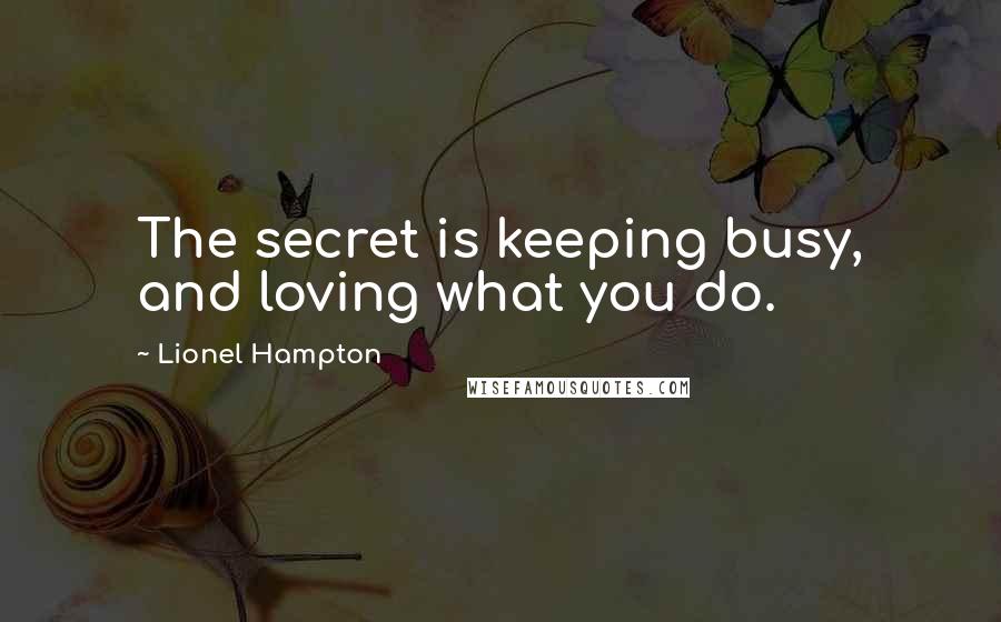 Lionel Hampton Quotes: The secret is keeping busy, and loving what you do.