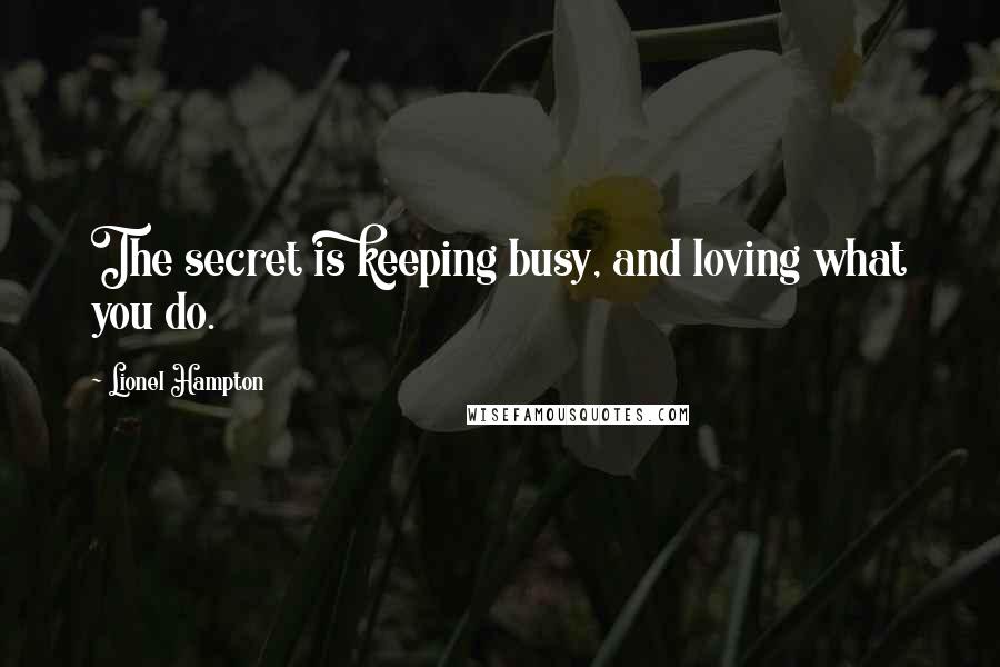 Lionel Hampton Quotes: The secret is keeping busy, and loving what you do.