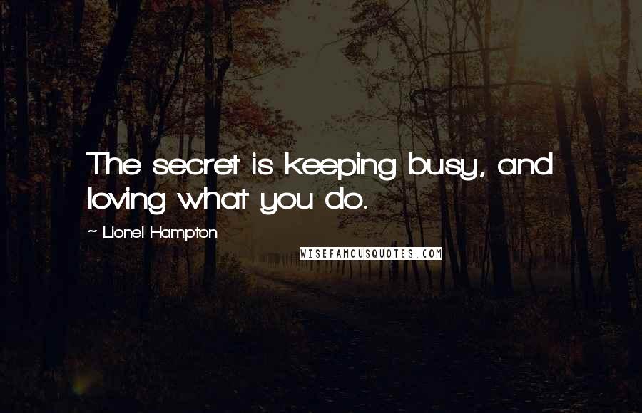 Lionel Hampton Quotes: The secret is keeping busy, and loving what you do.