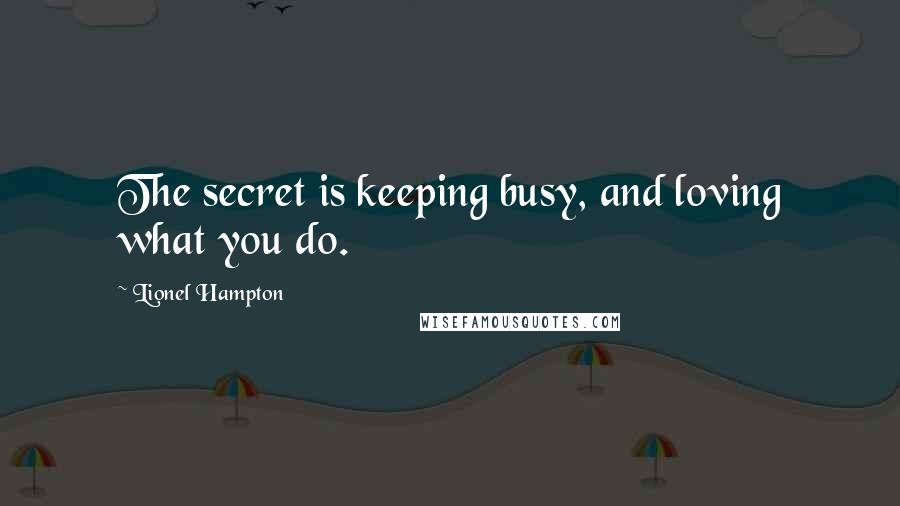 Lionel Hampton Quotes: The secret is keeping busy, and loving what you do.