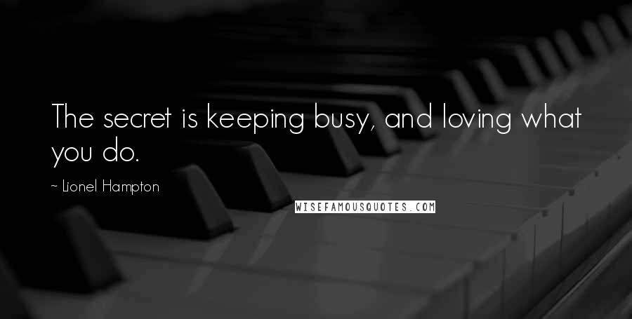 Lionel Hampton Quotes: The secret is keeping busy, and loving what you do.