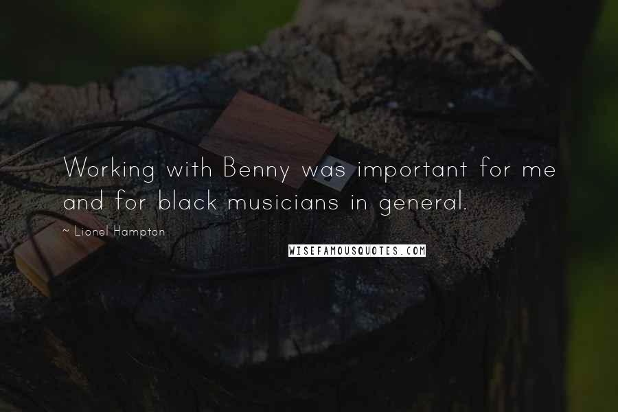 Lionel Hampton Quotes: Working with Benny was important for me and for black musicians in general.