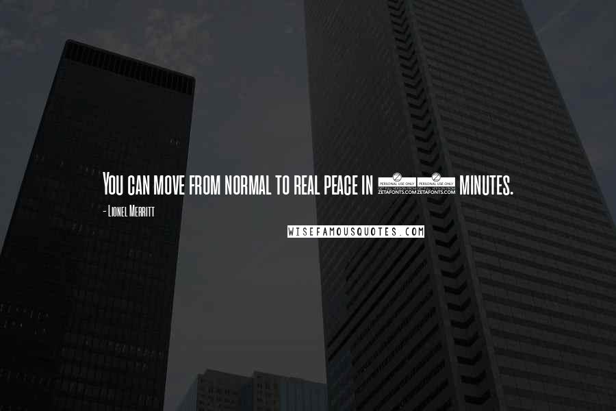 Lionel Merritt Quotes: You can move from normal to real peace in 57 minutes.