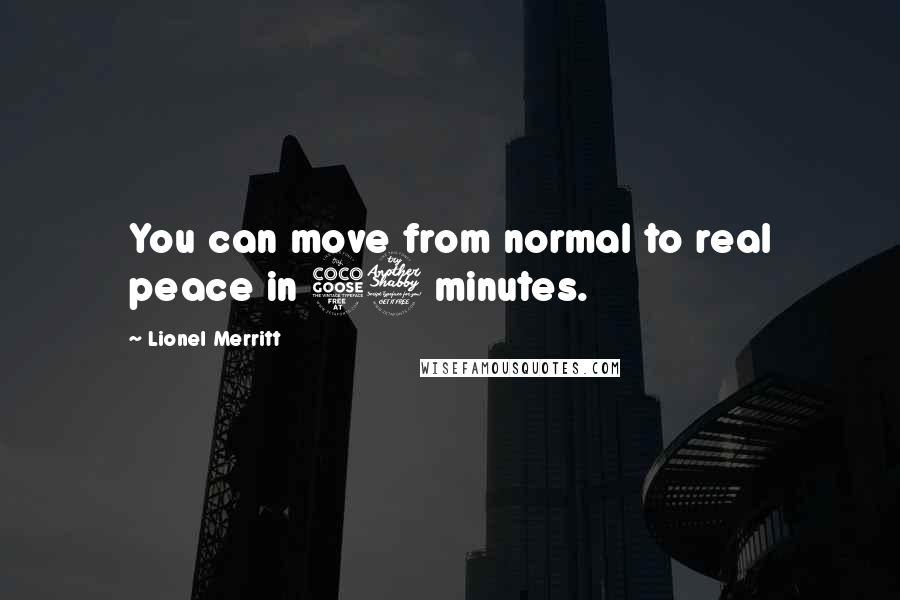 Lionel Merritt Quotes: You can move from normal to real peace in 57 minutes.