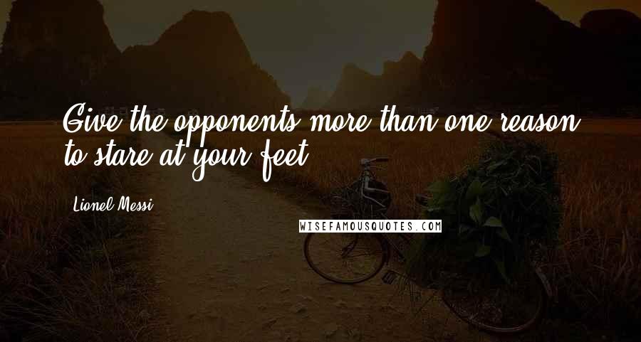 Lionel Messi Quotes: Give the opponents more than one reason to stare at your feet.