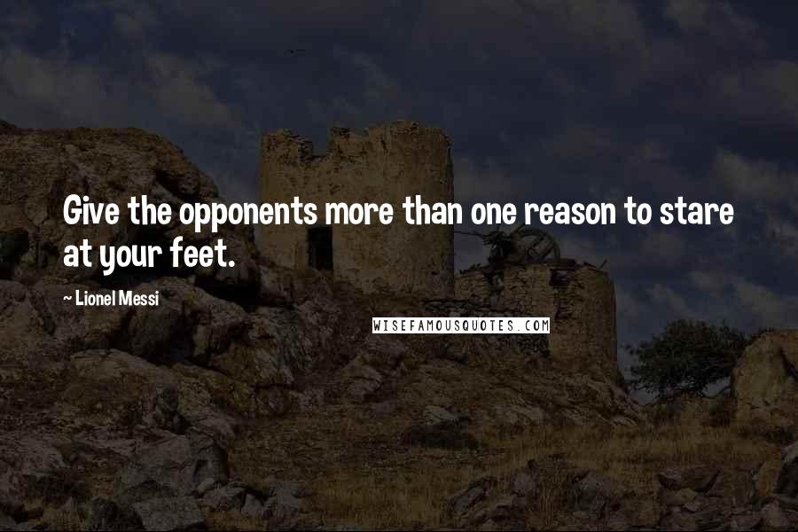 Lionel Messi Quotes: Give the opponents more than one reason to stare at your feet.