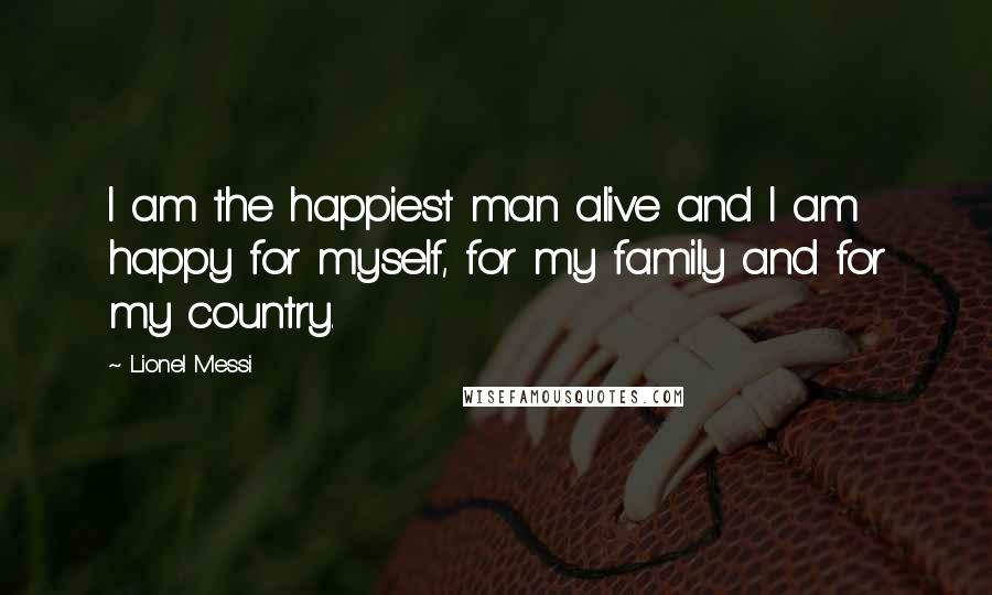 Lionel Messi Quotes: I am the happiest man alive and I am happy for myself, for my family and for my country.