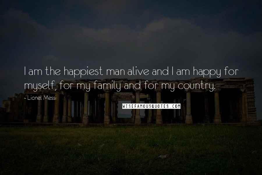 Lionel Messi Quotes: I am the happiest man alive and I am happy for myself, for my family and for my country.