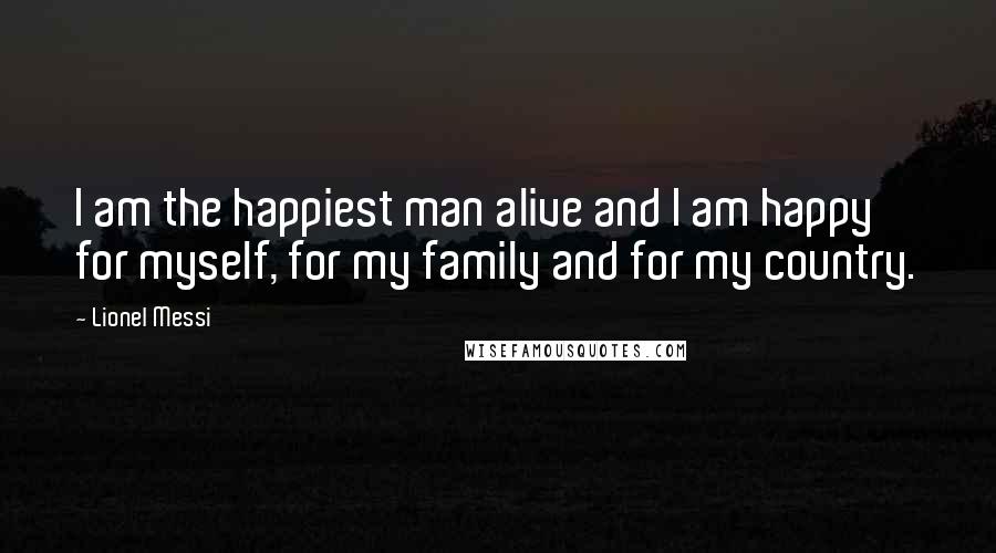 Lionel Messi Quotes: I am the happiest man alive and I am happy for myself, for my family and for my country.