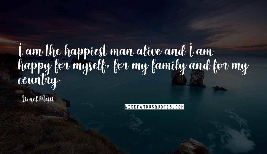 Lionel Messi Quotes: I am the happiest man alive and I am happy for myself, for my family and for my country.