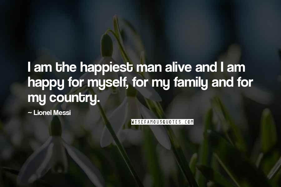 Lionel Messi Quotes: I am the happiest man alive and I am happy for myself, for my family and for my country.